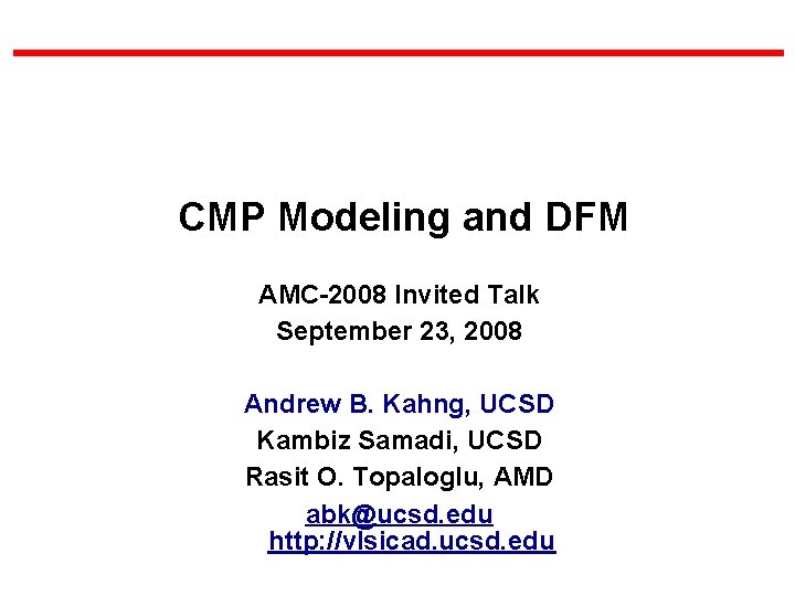 CMP Modeling and DFM AMC-2008 Invited Talk September 23, 2008 Andrew B. Kahng, UCSD