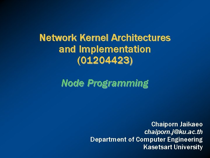 Network Kernel Architectures and Implementation (01204423) Node Programming Chaiporn Jaikaeo chaiporn. j@ku. ac. th