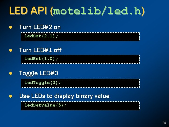 LED API (motelib/led. h) l Turn LED#2 on led. Set(2, 1); l Turn LED#1