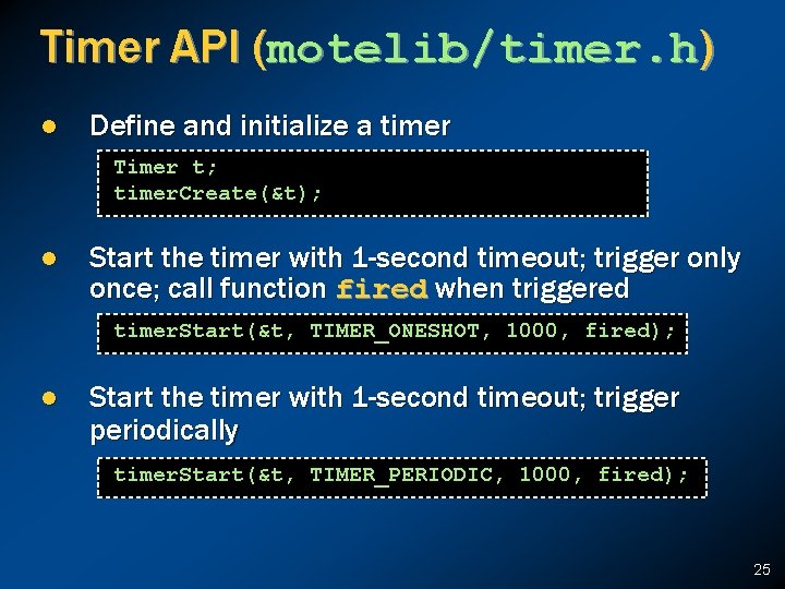 Timer API (motelib/timer. h) l Define and initialize a timer Timer t; timer. Create(&t);
