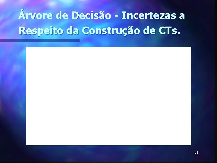 Árvore de Decisão - Incertezas a Respeito da Construção de CTs. 31 