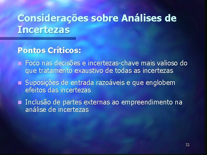 Considerações sobre Análises de Incertezas Pontos Críticos: n Foco nas decisões e incertezas-chave mais