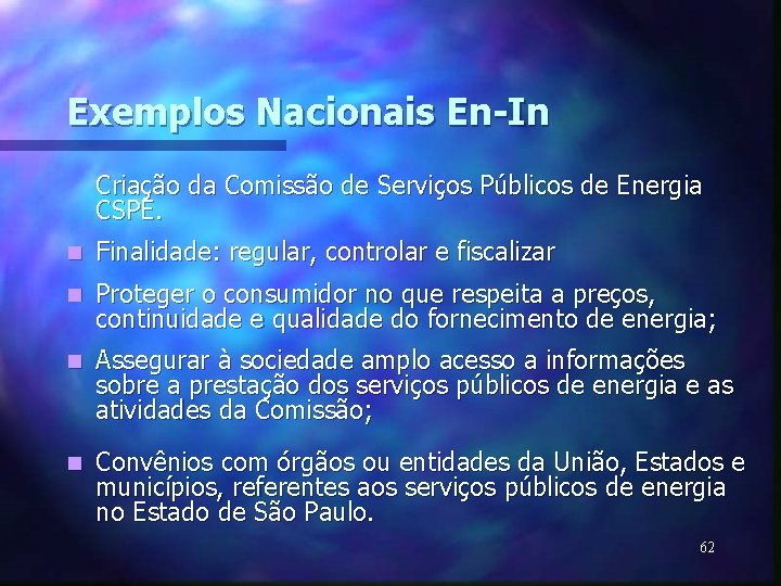 Exemplos Nacionais En-In Criação da Comissão de Serviços Públicos de Energia CSPE. n Finalidade: