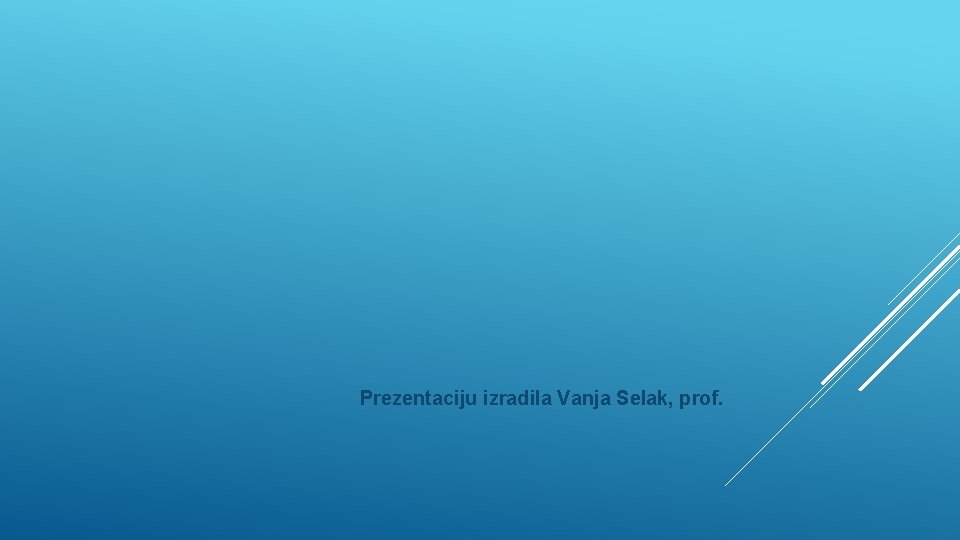 Prezentaciju izradila Vanja Selak, prof. 