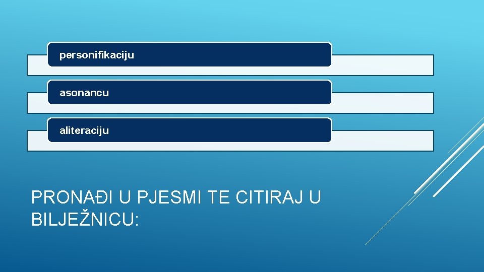 personifikaciju asonancu aliteraciju PRONAĐI U PJESMI TE CITIRAJ U BILJEŽNICU: 