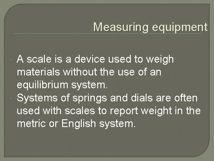 Measuring equipment A scale is a device used to weigh materials without the use