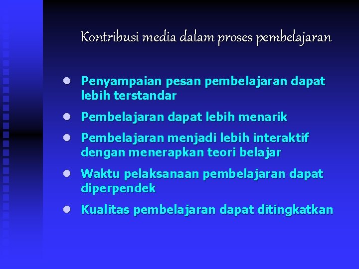 Kontribusi media dalam proses pembelajaran l Penyampaian pesan pembelajaran dapat lebih terstandar l Pembelajaran