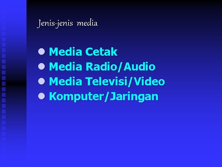 Jenis-jenis media l Media Cetak l Media Radio/Audio l Media Televisi/Video l Komputer/Jaringan 