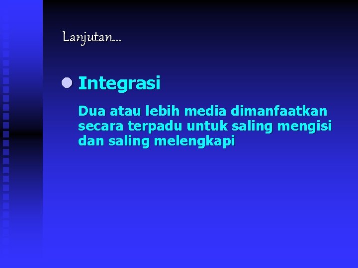 Lanjutan. . . l Integrasi Dua atau lebih media dimanfaatkan secara terpadu untuk saling