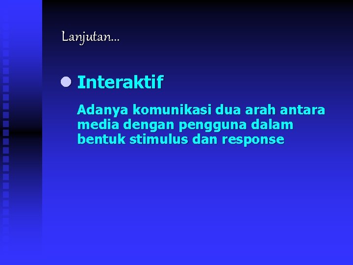 Lanjutan. . . l Interaktif Adanya komunikasi dua arah antara media dengan pengguna dalam