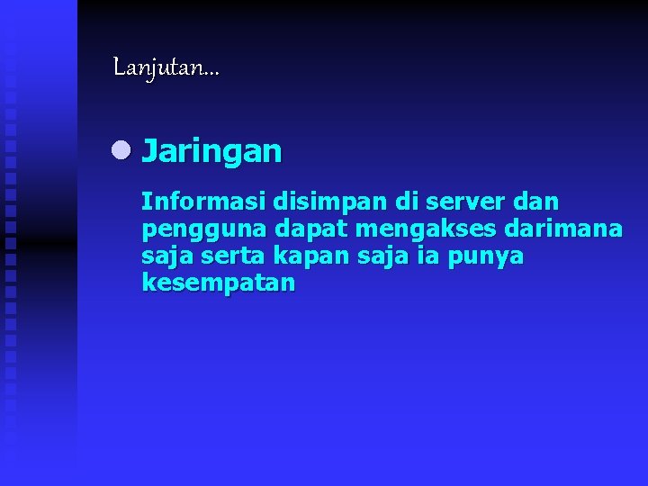 Lanjutan. . . l Jaringan Informasi disimpan di server dan pengguna dapat mengakses darimana