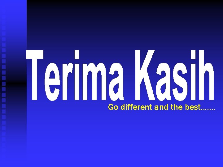 Go different and the best. . . . 