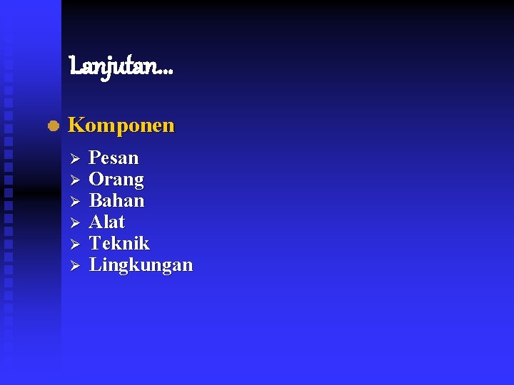Lanjutan. . . Komponen Ø Ø Ø Pesan Orang Bahan Alat Teknik Lingkungan 