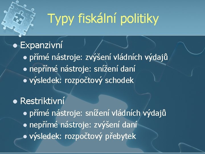 Typy fiskální politiky l Expanzivní přímé nástroje: zvýšení vládních výdajů l nepřímé nástroje: snížení