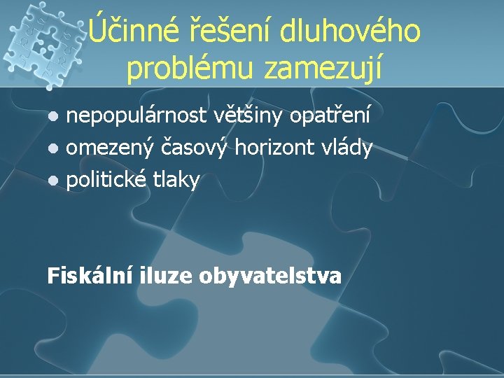 Účinné řešení dluhového problému zamezují nepopulárnost většiny opatření l omezený časový horizont vlády l