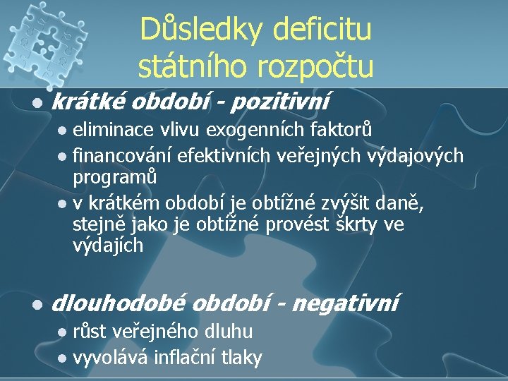 Důsledky deficitu státního rozpočtu l krátké období - pozitivní eliminace vlivu exogenních faktorů l