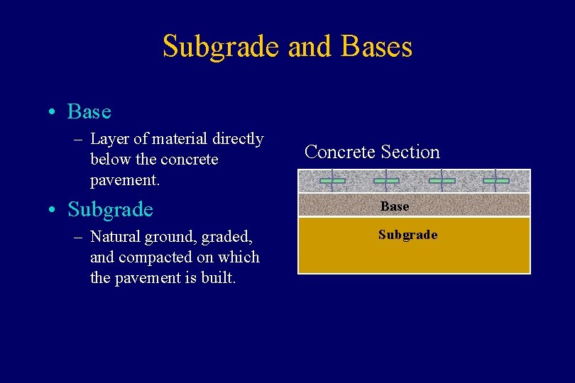 Subgrade and Bases • Base – Layer of material directly below the concrete pavement.