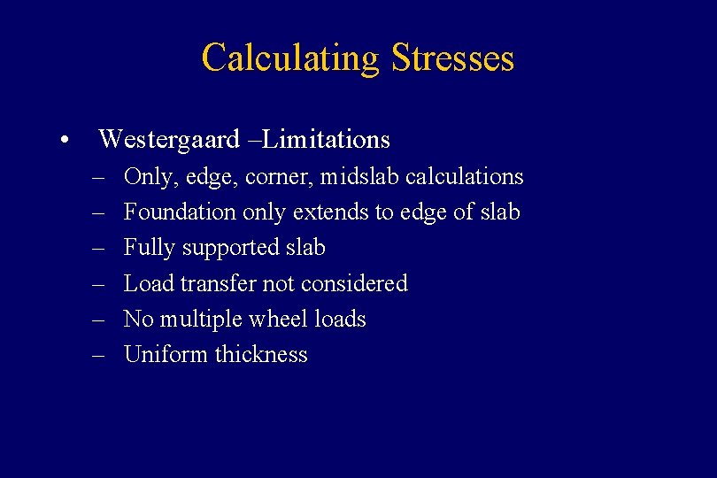 Calculating Stresses • Westergaard –Limitations – – – Only, edge, corner, midslab calculations Foundation