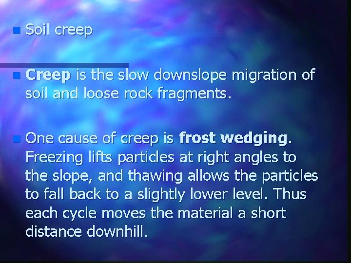 n Soil creep n Creep is the slow downslope migration of soil and loose