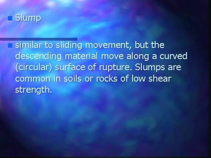 n Slump n similar to sliding movement, but the descending material move along a