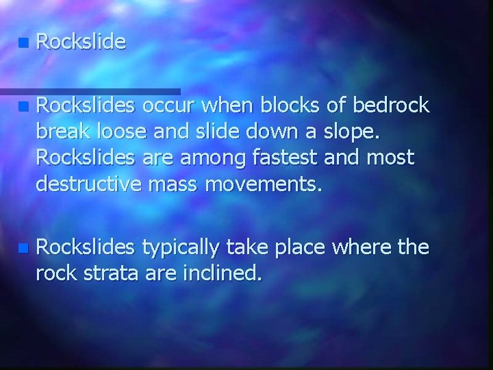 n Rockslides occur when blocks of bedrock break loose and slide down a slope.