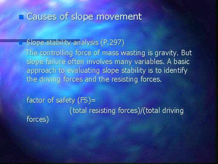 n n Causes of slope movement Slope stability analysis (P. 297) The controlling force
