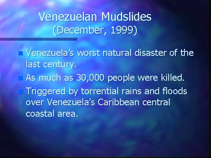 Venezuelan Mudslides (December, 1999) Venezuela’s worst natural disaster of the last century. n As