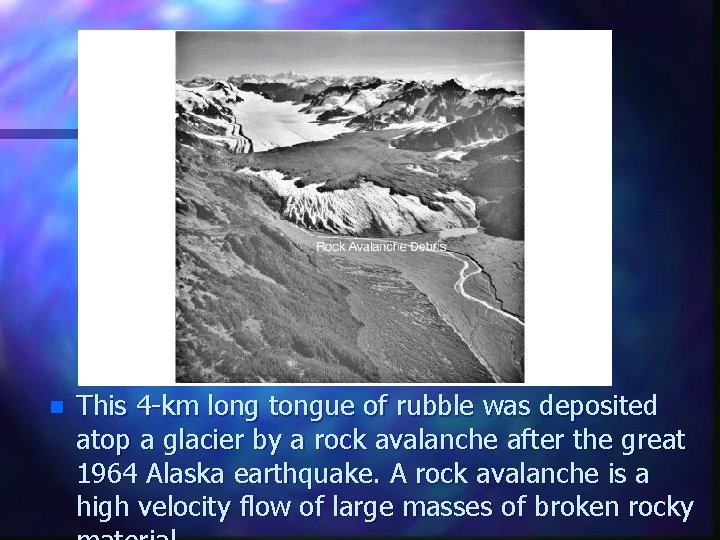 n This 4 -km long tongue of rubble was deposited atop a glacier by