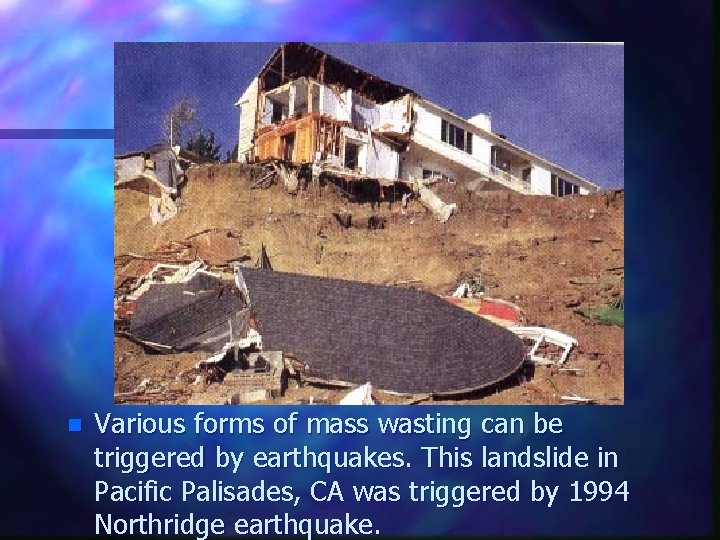 n Various forms of mass wasting can be triggered by earthquakes. This landslide in