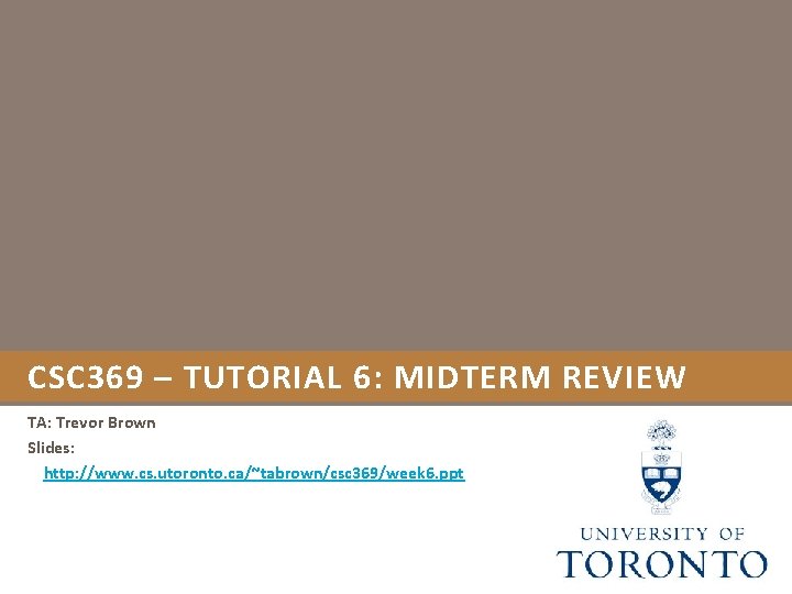 CSC 369 – TUTORIAL 6: MIDTERM REVIEW TA: Trevor Brown Slides: http: //www. cs.