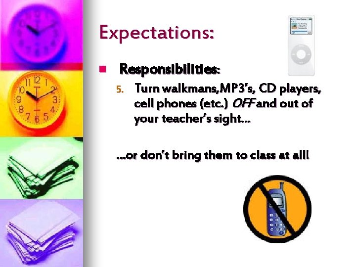 Expectations: n Responsibilities: 5. Turn walkmans, MP 3’s, CD players, cell phones (etc. )