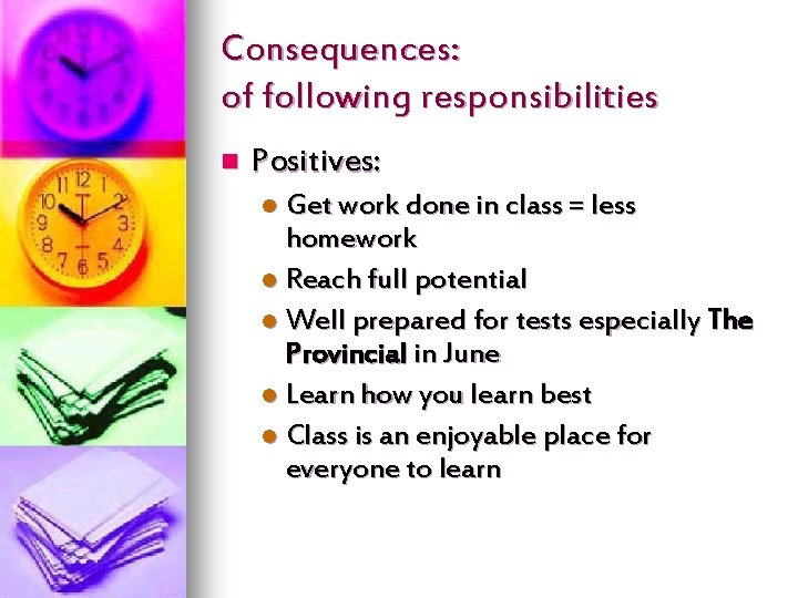 Consequences: of following responsibilities n Positives: Get work done in class = less homework