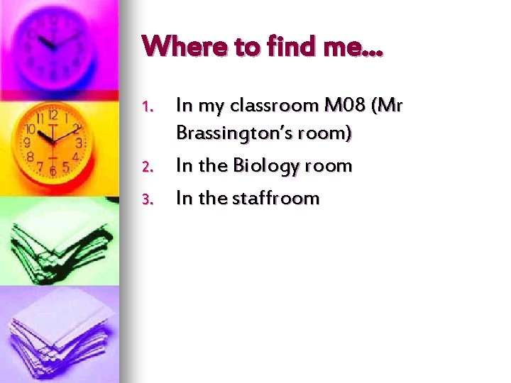 Where to find me… 1. 2. 3. In my classroom M 08 (Mr Brassington’s