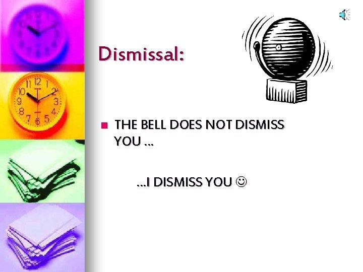 Dismissal: n THE BELL DOES NOT DISMISS YOU … …I DISMISS YOU 