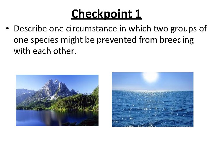 Checkpoint 1 • Describe one circumstance in which two groups of one species might