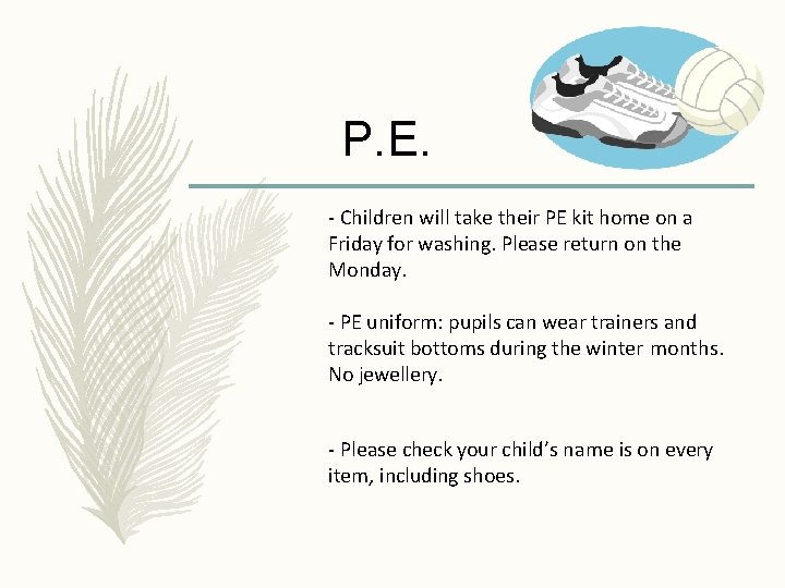 P. E. - Children will take their PE kit home on a Friday for