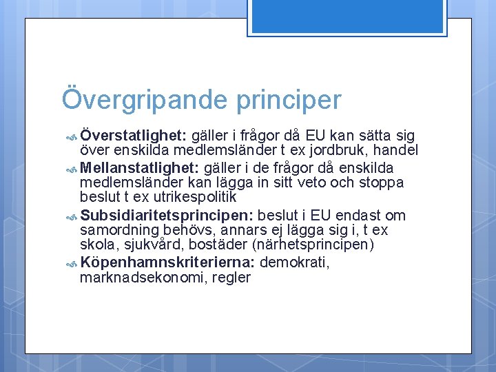 Övergripande principer Överstatlighet: gäller i frågor då EU kan sätta sig över enskilda medlemsländer