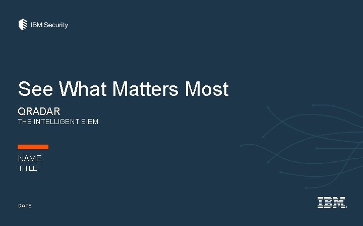 See What Matters Most QRADAR THE INTELLIGENT SIEM NAME TITLE DATE 