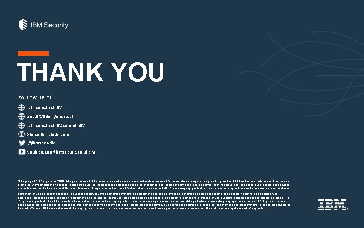 THANK YOU FOLLOW US ON: ibm. com/securityintelligence. com ibm. com/security/community xforce. ibmcloud. com @ibmsecurity