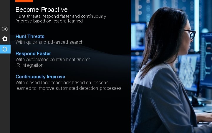 Become Proactive Hunt threats, respond faster and continuously improve based on lessons learned Hunt