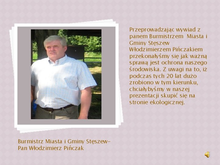 Przeprowadzając wywiad z panem Burmistrzem Miasta i Gminy Stęszew Włodzimierzem Pińczakiem przekonałyśmy się jak