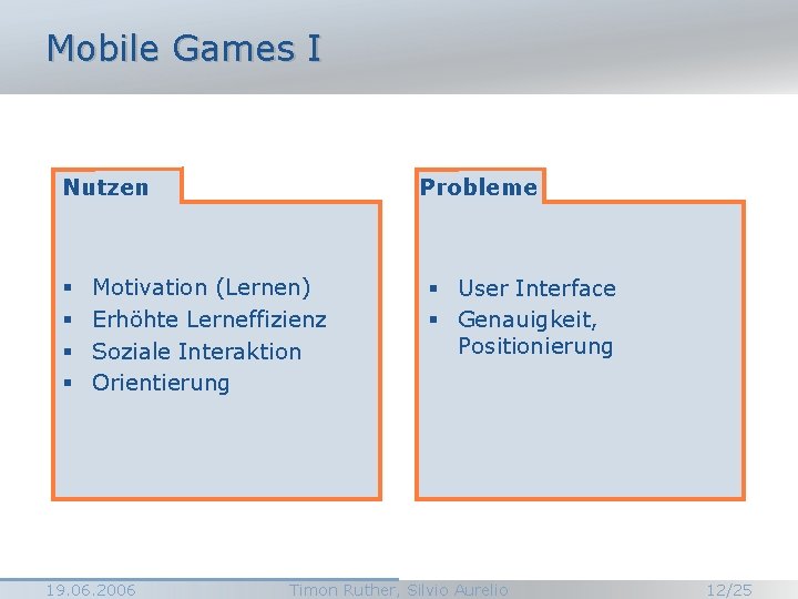Mobile Games I Nutzen § § Probleme Motivation (Lernen) Erhöhte Lerneffizienz Soziale Interaktion Orientierung