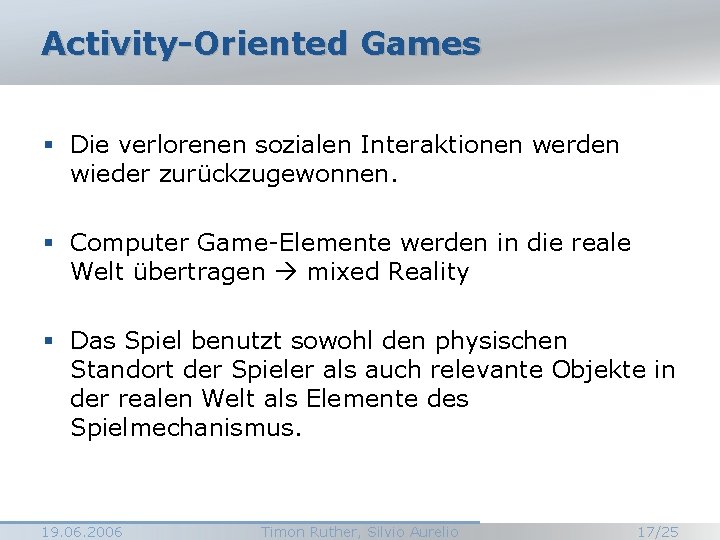 Activity-Oriented Games § Die verlorenen sozialen Interaktionen werden wieder zurückzugewonnen. § Computer Game-Elemente werden