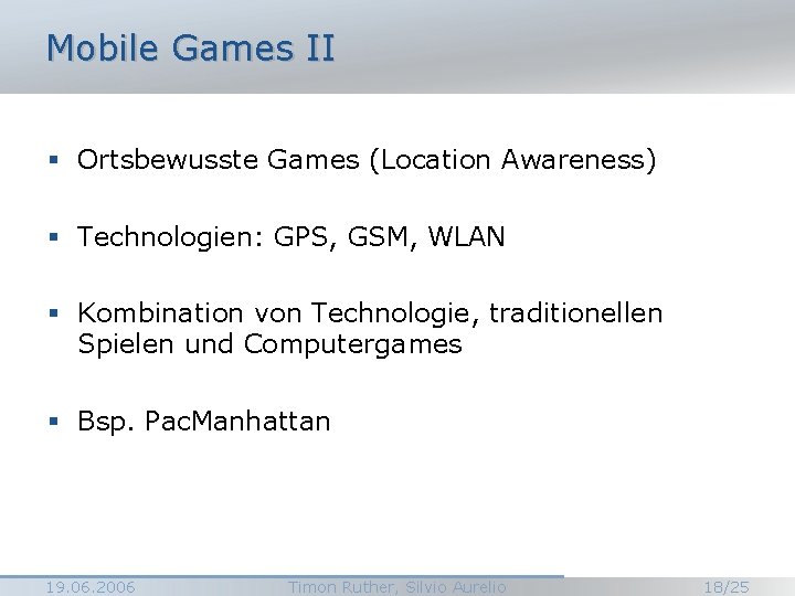 Mobile Games II § Ortsbewusste Games (Location Awareness) § Technologien: GPS, GSM, WLAN §