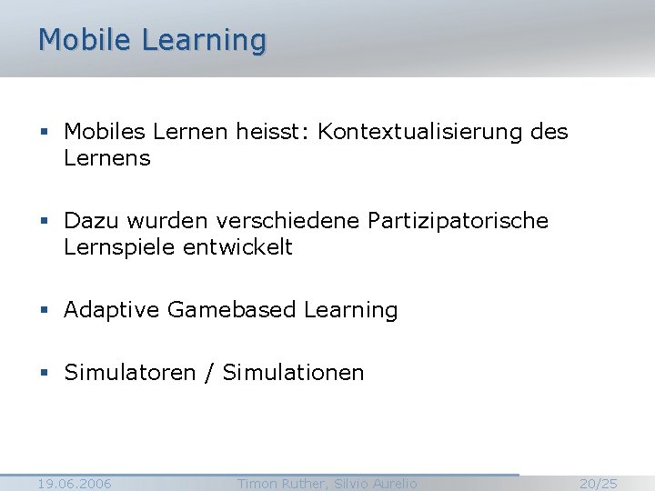 Mobile Learning § Mobiles Lernen heisst: Kontextualisierung des Lernens § Dazu wurden verschiedene Partizipatorische