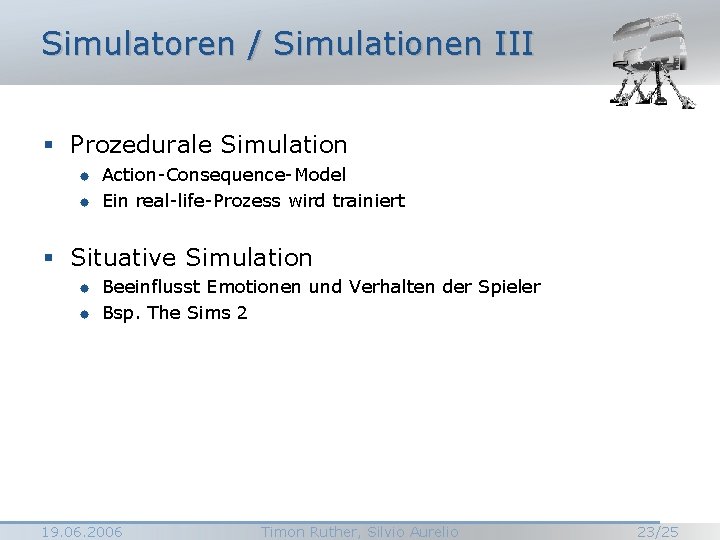 Simulatoren / Simulationen III § Prozedurale Simulation ® ® Action-Consequence-Model Ein real-life-Prozess wird trainiert