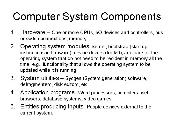 Computer System Components 1. Hardware – One or more CPUs, I/O devices and controllers,