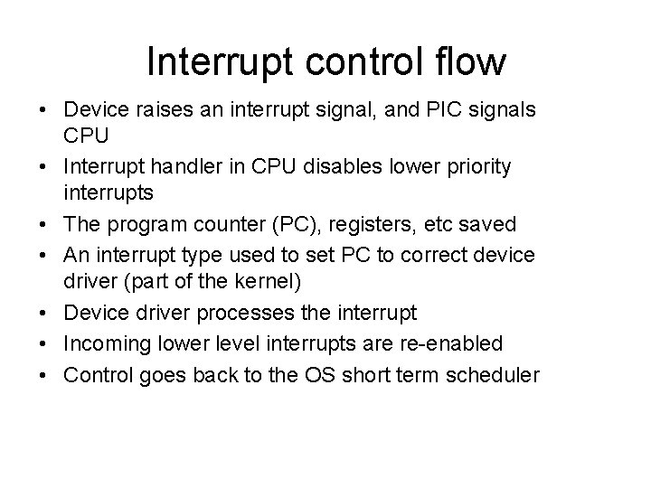 Interrupt control flow • Device raises an interrupt signal, and PIC signals CPU •