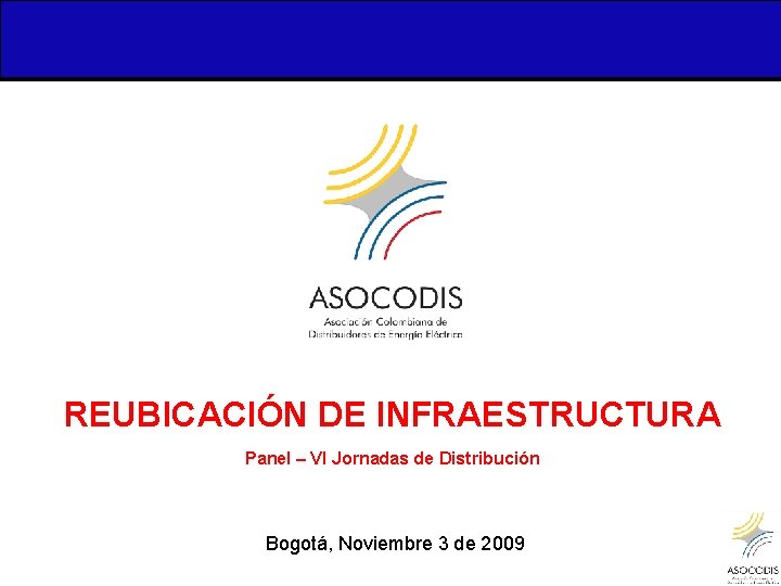 REUBICACIÓN DE INFRAESTRUCTURA Panel – VI Jornadas de Distribución Bogotá, Noviembre 3 de 2009