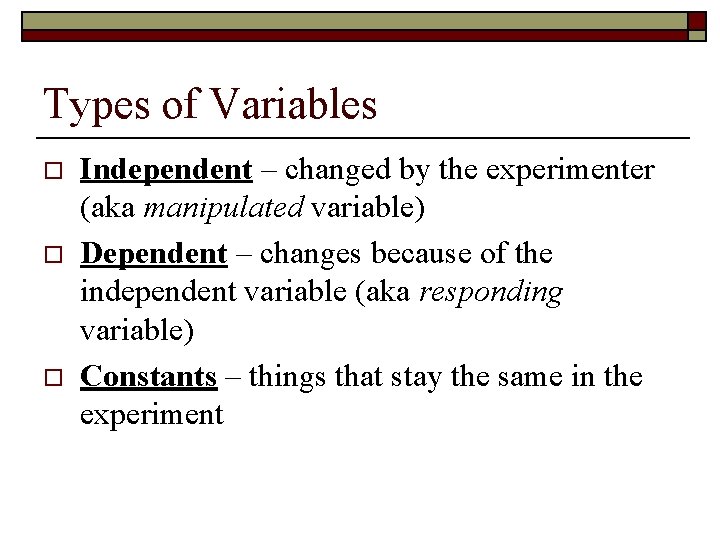 Types of Variables o o o Independent – changed by the experimenter (aka manipulated
